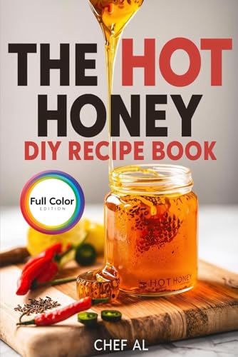 The Hot Honey DIY Recipe Book: 30 Sweet & Spicy Honey Infusion Recipes for Cooking, Baking,...