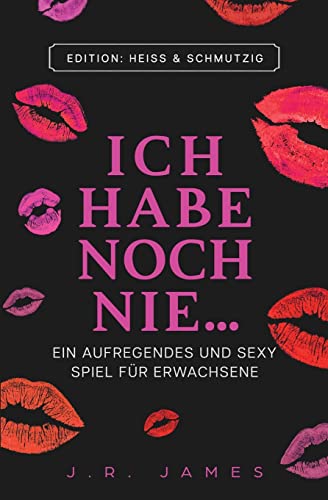 Ich habe noch nie …: Ein aufregendes und sexy Spiel für Erwachsene (Sexy Spielbücher für Paare, Band 2)