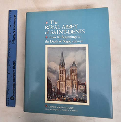 The Royal Abbey of Saint-Denis from Its Beginnings to the Death of Suger 475-1151