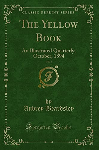 The Yellow Book, Vol. 3 (Classic Reprint): An Illustrated Quarterly; October, 1894