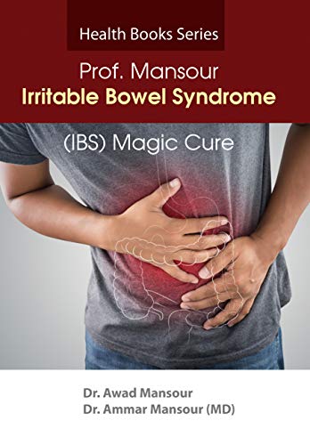 Prof. Mansour Irritable Bowel Syndrome (IBS)Magic Cure: First Irritable Colon Natural Patent-Pending Permanent Cure Uncovered (Health Books Series Book 3)