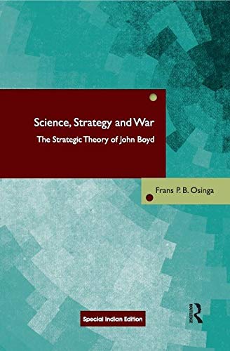 Science, Strategy and War: The Strategic Theory of John Boyd [Mass Market Paperback] [Jan 01, 2018] Frans P.B. Osinga