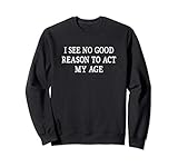 I See No Good Reason To Act My Age - Vintage Style - Sweatshirt