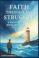 FAITH THROUGH ANY STRUGGLE: A Devotional For Bipolar Christians B0G339TKBV Book Cover