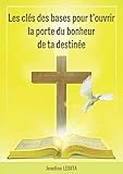  Les clés des bases pour t\'ouvrir la porte du bonheur de ta destinée