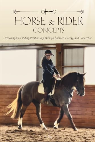 Horse and Rider Concepts: Deepening Your Riding Relationship Through Balance, Energy, and Connection