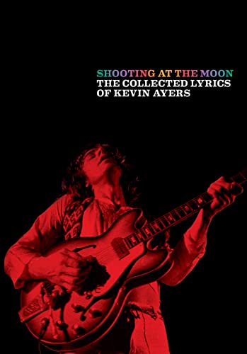 Shooting at the Moon: The Collected Lyrics of Kevin Ayers