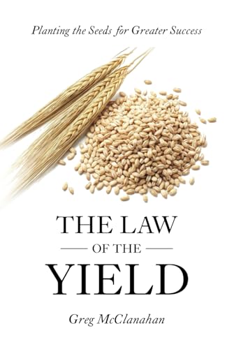 The Law Of The Yield: Planting the Seeds for Greater Success