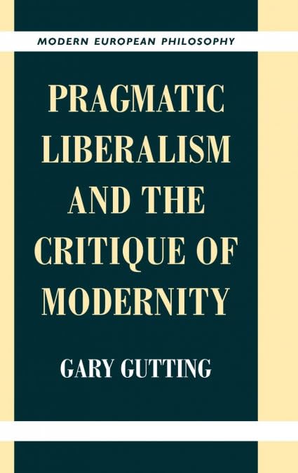 Pragmatic Liberalism and the Critique of Modernity (Modern European Philosophy)