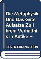 Die Metaphysik Und Das Gute: Aufsatze Zu Ihrem Verhaltnis in Antike Und Mittelalter. Jan Aertsen Zu Ehren 9042907681 Book Cover