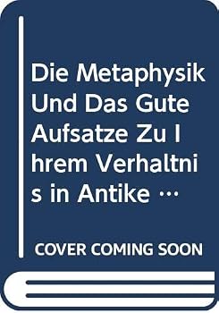 Die Metaphysik Und Das Gute: Aufsatze Zu Ihrem Verhaltnis in Antike Und Mittelalter. Jan Aertsen Zu Ehren