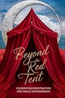 Beyond The Red Tent: Celebrating Menstruation And Female Empowerment B0D49YD2RW Book Cover