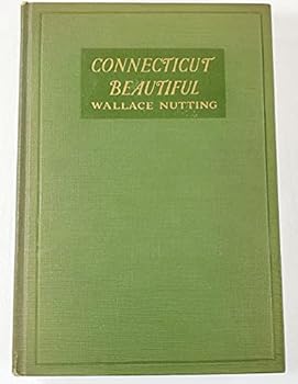 Connecticut Beautiful : Illustrated By the Author with Three Hundred and Four Pictures Covering All the Counties in Connecticut