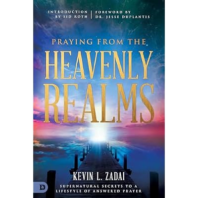 Praying from the Heavenly Realms: Supernatural Secrets to a Lifestyle of Answered Prayer