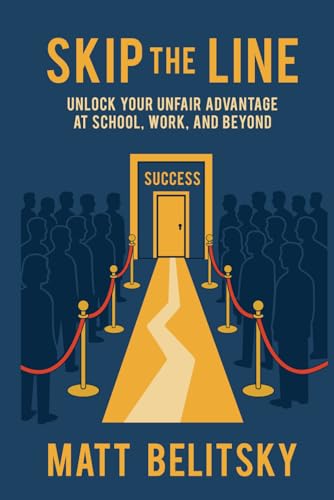 Skip The Line: Unlock Your Unfair Advantage at School, Work,