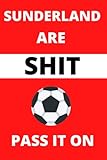 Sunderland Are Shit Pass It On: Football gifts. This Funny Notebook / Funny Journal is 6x9in size...