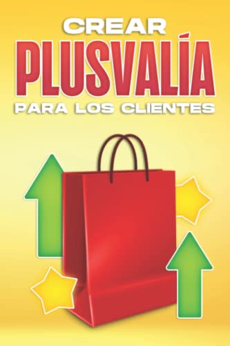 CREAR PLUSVALÍA PARA LOS CLIENTES (Spanish Edition)