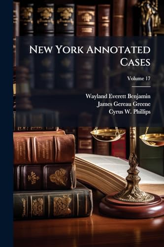 New York Annotated Cases: Selected From the Current Decisions of the New York Courts; Volume 17