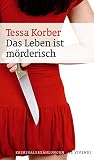 Das Leben ist mörderisch: Kriminalerzählungen - Tessa Korber 