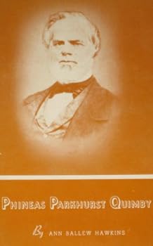 Phineas Parkhurst Quimby: Revealer of Spiritual Healing to this Age: His Life an