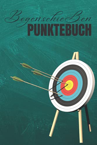 Bogenschießen punktebuch: Bogenschießen-Grundlagen-Praxis-Journal; Individuelles Trainingsprotokoll für das Sportbogenschießen; Bogenschießen für ... Logbuch der Athleten und Trainer