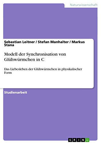 Modell der Synchronisation von Glühwürmchen in C: Das Liebesleben der Glühwürmchen in physikalischer Form (German Edition)