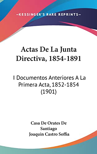 Actas De La Junta Directiva, 1854-1891: I Documentos Anteriores A La Primera Acta, 1852-1854 (1901) (English and Spanish Edition)