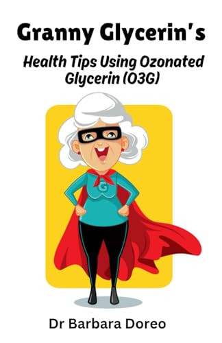 Granny Glycerin's Health Tips Using Ozonated Glycerin (O3G)