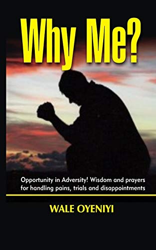 Why Me?: Opportunity in Adversity: Wisdom and Prayers for handling Pains, Trials, and Disappointments