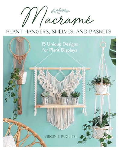 Macrame Plant Hangers, Shelves, and Baskets: 15 Unique Designs for Plant Displays (English Edition)