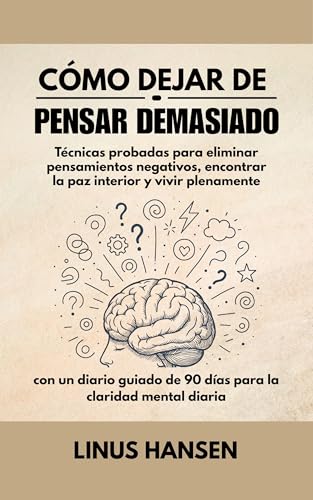 Cómo Dejar de Pensar Demasiado: Técnicas Probadas para Eliminar Pensamientos Negativos, Encontr...