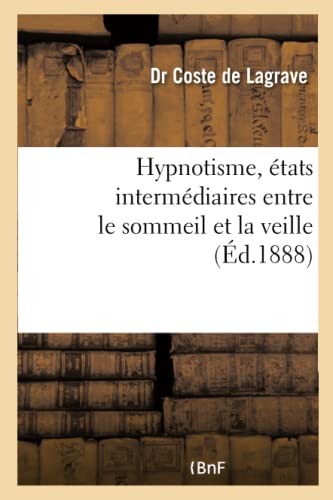 Hypnotisme, États Intermédiaires Entre Le Sommeil Et La Veille (French Edition)