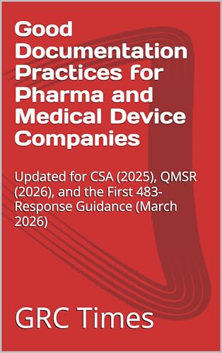 Good Documentation Practices for Pharma and Medical Device Companies: Updated for CSA (2025), QMSR (2026), and the First 483-Response Guidance (March 2026)
