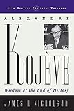 Alexandre Koj&Atilde;&uml;ve: Wisdom at the End of History (20th Century Political Thinkers)