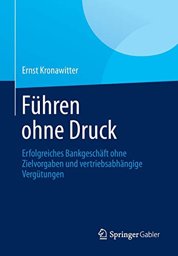 Führen Ohne Druck: Erfolgreiches Bankgeschäft Ohne Zielvorgaben und Vertriebsabhängige Vergütung Führen Ohne Druck: Erfolgreiches Bankgeschäft Ohne Zielvorgaben und Vertriebsabhängige Vergütung