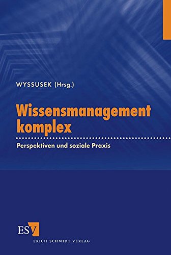 Wissensmanagement komplex. Perspektiven und soziale Praxis