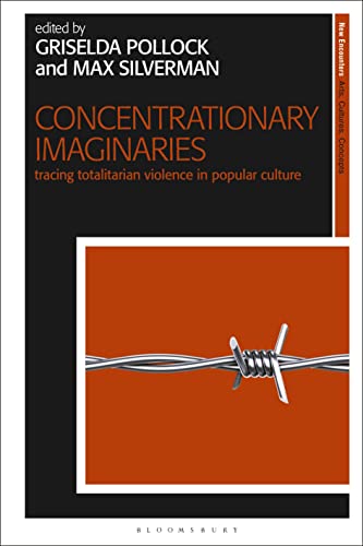 Concentrationary Imaginaries: Tracing Totalitarian Violence in Popular Culture (New Encounters: Arts, Cultures, Concepts)