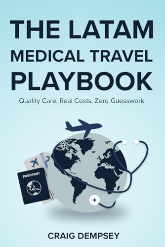 THE LATAM MEDICAL TRAVEL PLAYBOOK: Quality Care, Real Costs, Zero