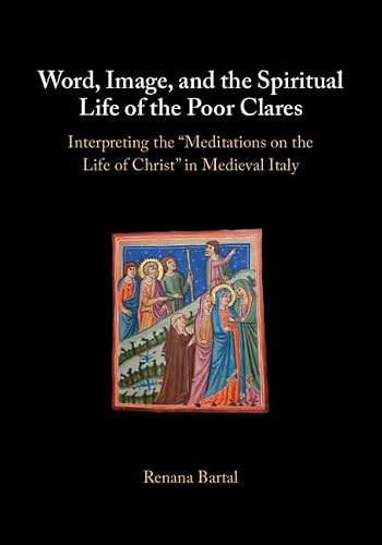 Word, Image, and the Spiritual Life of the Poor Clares: Interpreting the 'Meditations on the Life of Christ' in Medieval Italy