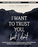 I Want to Trust You, but I Don't Bible Study Guide plus Streaming Video: Moving Forward When You’re Skeptical of Others, Afraid of What God Will Allow, and Doubtful of Your Own Discernment