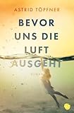 Bevor uns die Luft ausgeht - Astrid Töpfner 