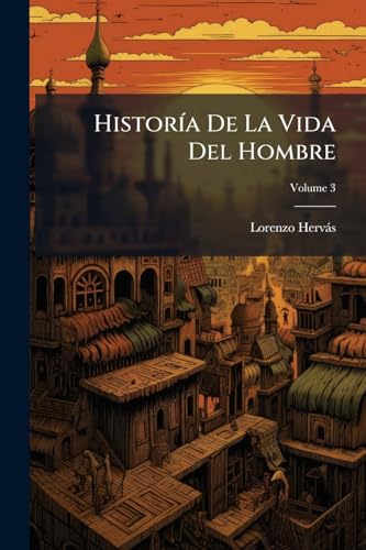 Historía De La Vida Del Hombre; Volume 3 (Spanish Edition)
