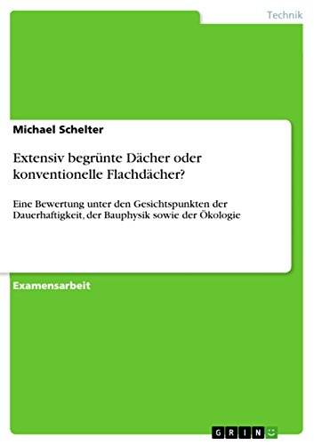 Extensiv begrünte Dächer oder konventionelle Flachdächer?: Eine Bewertung unter den Gesichtspunkten der Dauerhaftigkeit, der Bauphysik sowie der Ökologie (German Edition)