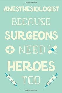 ANESTHESIOLOGIST Because Surgeons Need Heroes Too: Funny And Beautiful Journal For Anesthesiologists, Perfect Gift For Your Anesthesiologist Friend ... journal/notebook/diary,120 pages,6x9 inches)