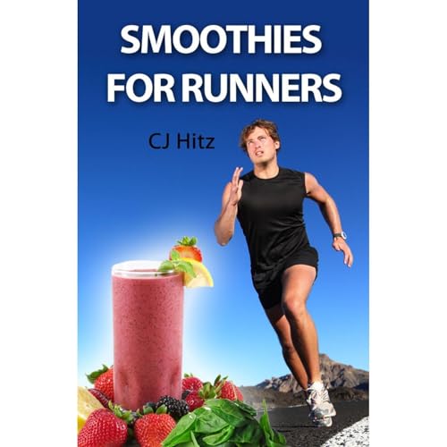 Smoothies for Runners: 32 Proven Smoothie Recipes to Take Your Running Performance to the Next Level, Decrease Your Recovery Time and Allow You to Run Injury-free (Authored by CJ Hitz) episode artwork