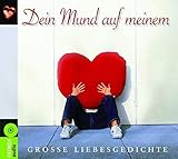 Dein Mund auf meinem: Große Liebesgedichte - Verschiedene Autoren Sprecher: Otto Mellies, Ulrich Mühe, Susanne Lothar, Otto Sander, Johanna Schall, Dieter Mann, Rufus Beck, Hanns Zischler, Andreas Grothgar 