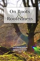 On Roots and Rootedness : Rural Writing Institute, Inaugural Anthology 1698520913 Book Cover