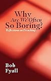 Why Are We Often So Boring?: Reflections on Preaching