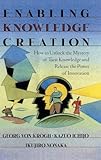 Enabling Knowledge Creation: How to Unlock the Mystery of Tacit Knowledge and Release the Power of Innovation