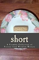 Short: A Crumbly Collection of Fiction from Wicklow Writers 1539844978 Book Cover